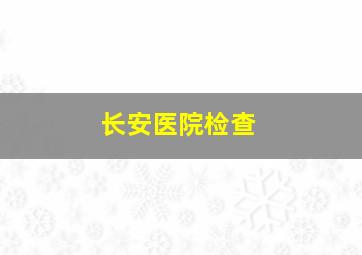 长安医院检查