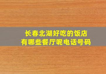 长春北湖好吃的饭店有哪些餐厅呢电话号码