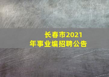 长春市2021年事业编招聘公告