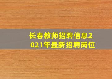 长春教师招聘信息2021年最新招聘岗位