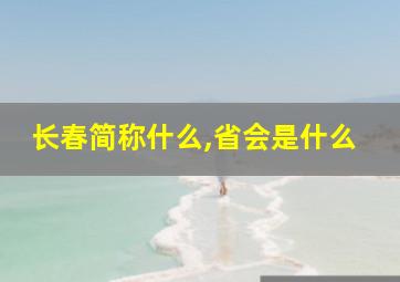 长春简称什么,省会是什么