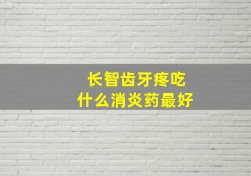 长智齿牙疼吃什么消炎药最好