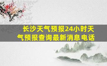 长沙天气预报24小时天气预报查询最新消息电话