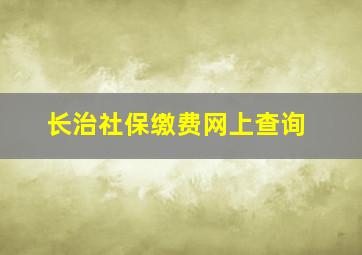 长治社保缴费网上查询