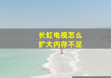 长虹电视怎么扩大内存不足