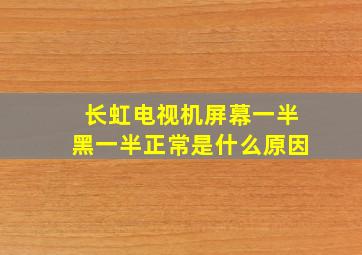 长虹电视机屏幕一半黑一半正常是什么原因