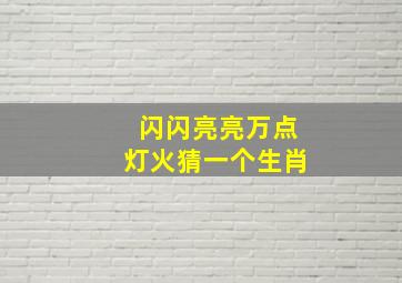 闪闪亮亮万点灯火猜一个生肖