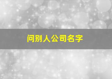 问别人公司名字