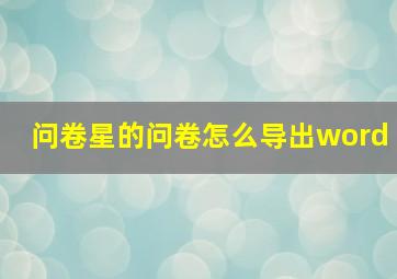 问卷星的问卷怎么导出word