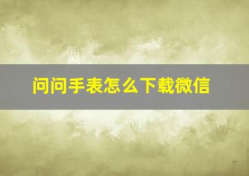 问问手表怎么下载微信