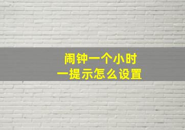 闹钟一个小时一提示怎么设置