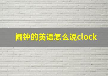 闹钟的英语怎么说clock