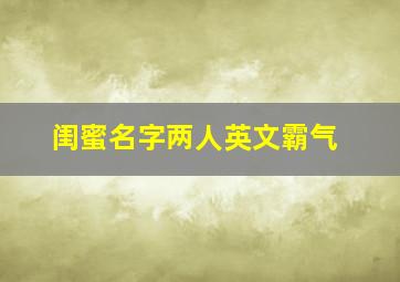 闺蜜名字两人英文霸气