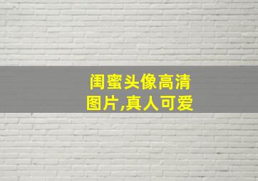 闺蜜头像高清图片,真人可爱