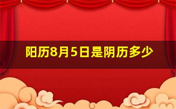 阳历8月5日是阴历多少