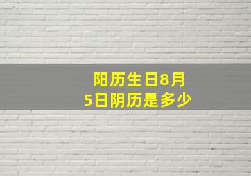 阳历生日8月5日阴历是多少