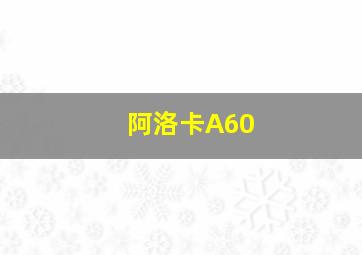 阿洛卡A60