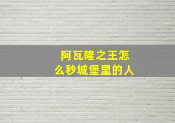 阿瓦隆之王怎么秒城堡里的人