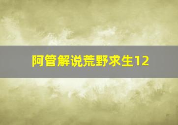 阿管解说荒野求生12