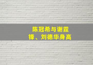 陈冠希与谢霆锋、刘德华身高