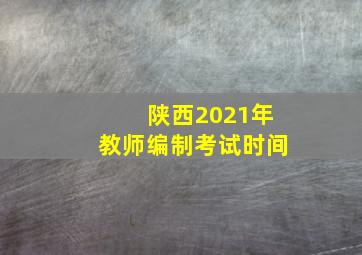 陕西2021年教师编制考试时间