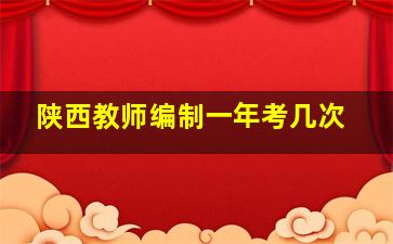 陕西教师编制一年考几次