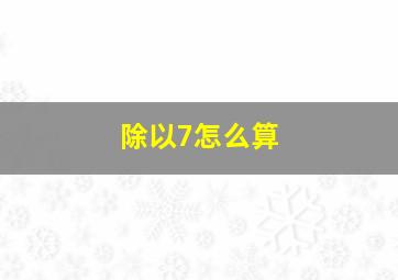 除以7怎么算