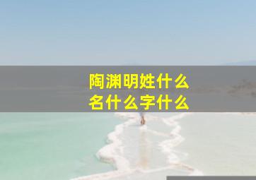 陶渊明姓什么名什么字什么