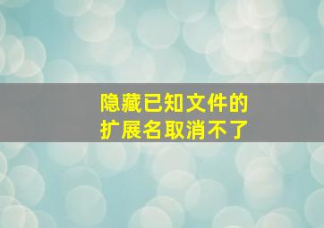 隐藏已知文件的扩展名取消不了