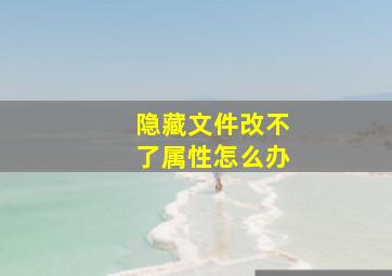 隐藏文件改不了属性怎么办