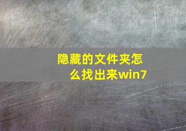 隐藏的文件夹怎么找出来win7