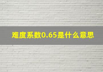 难度系数0.65是什么意思