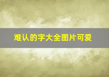 难认的字大全图片可爱