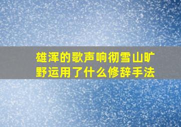 雄浑的歌声响彻雪山旷野运用了什么修辞手法