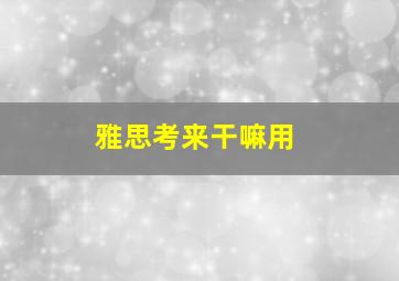 雅思考来干嘛用