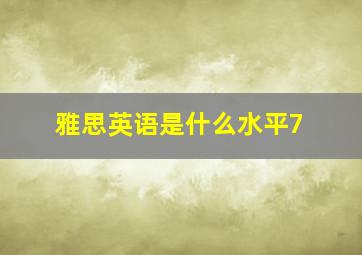 雅思英语是什么水平7