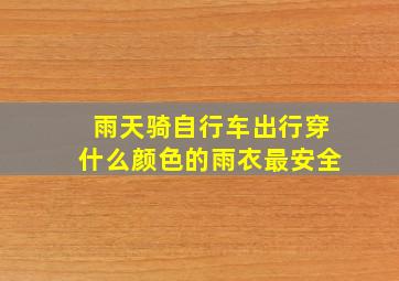 雨天骑自行车出行穿什么颜色的雨衣最安全