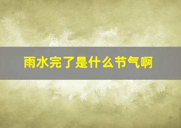 雨水完了是什么节气啊