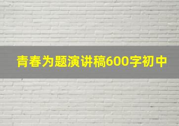 青春为题演讲稿600字初中