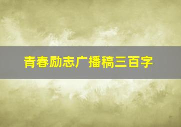 青春励志广播稿三百字