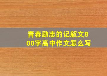 青春励志的记叙文800字高中作文怎么写