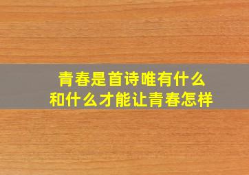 青春是首诗唯有什么和什么才能让青春怎样