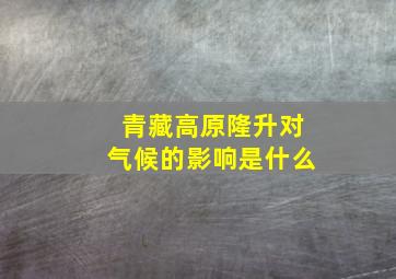 青藏高原隆升对气候的影响是什么