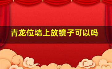 青龙位墙上放镜子可以吗