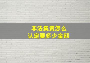 非法集资怎么认定要多少金额