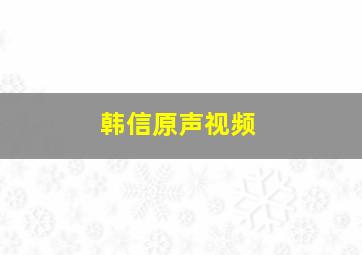 韩信原声视频