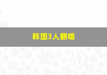 韩国3人翻唱