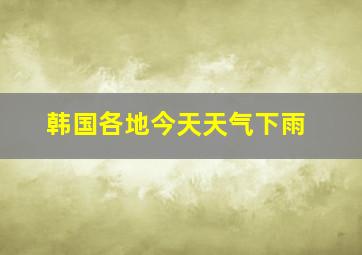 韩国各地今天天气下雨