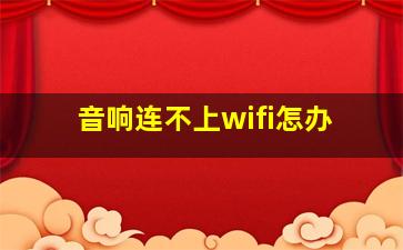 音响连不上wifi怎办