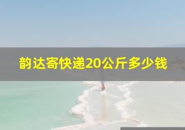 韵达寄快递20公斤多少钱